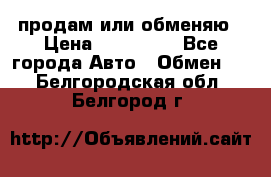 продам или обменяю › Цена ­ 180 000 - Все города Авто » Обмен   . Белгородская обл.,Белгород г.